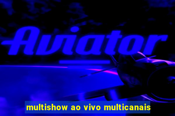 multishow ao vivo multicanais